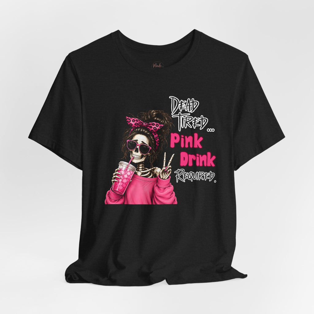 Graphic Tee — "Dead Tired… Pink Drink Required" Skeleton Mom Shirt