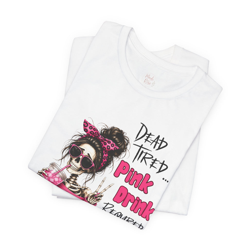 Graphic Tee — "Dead Tired… Pink Drink Required" Skeleton Mom Shirt