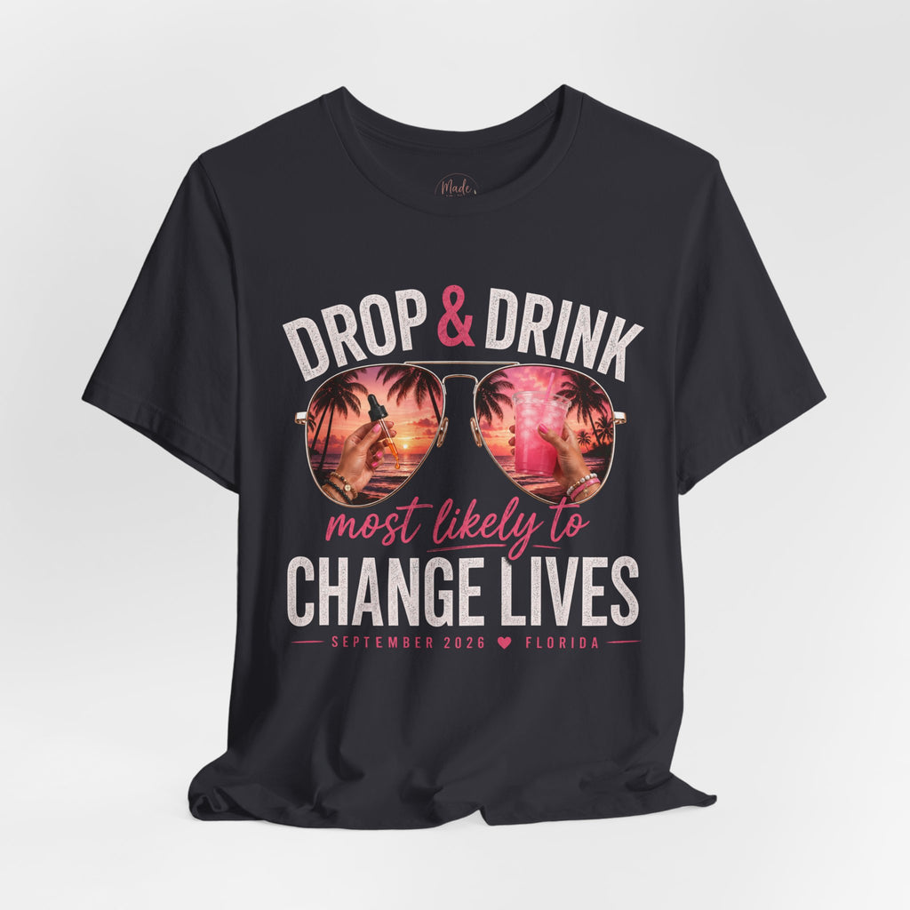 Team Drop & Drink “Most Likely to Change Lives” T-Shirt