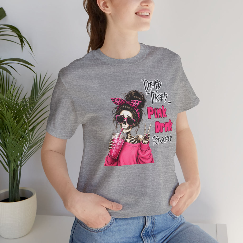Graphic Tee — "Dead Tired… Pink Drink Required" Skeleton Mom Shirt