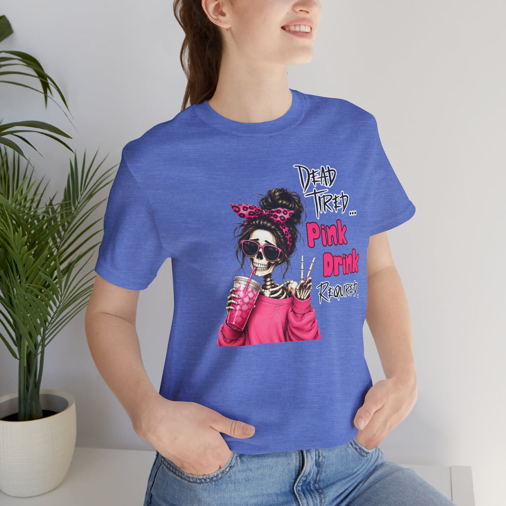 Graphic Tee — "Dead Tired… Pink Drink Required" Skeleton Mom Shirt