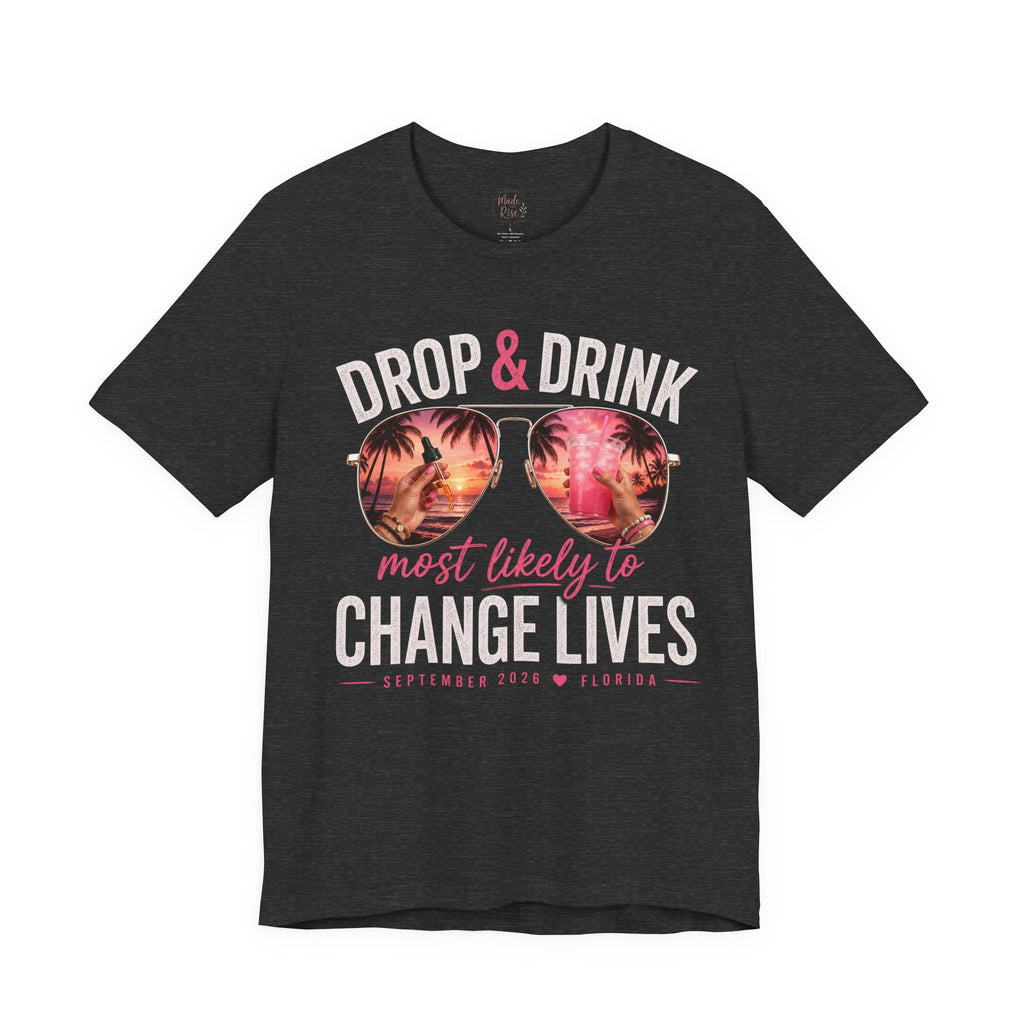 Team Drop & Drink “Most Likely to Change Lives” T-Shirt