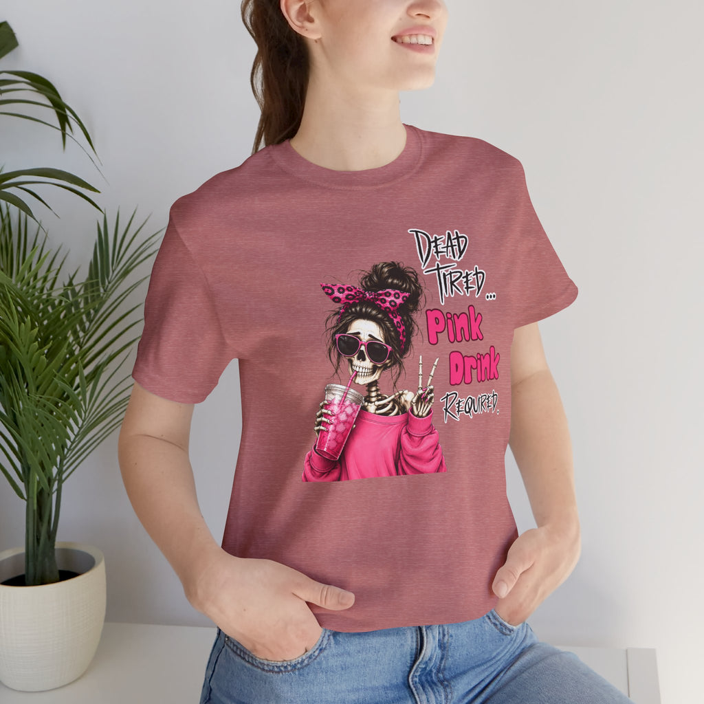 Graphic Tee — "Dead Tired… Pink Drink Required" Skeleton Mom Shirt