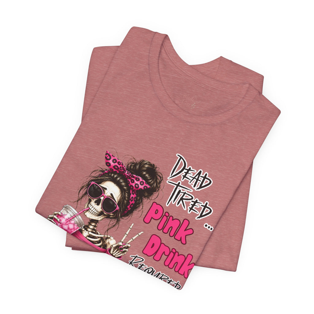 Graphic Tee — "Dead Tired… Pink Drink Required" Skeleton Mom Shirt