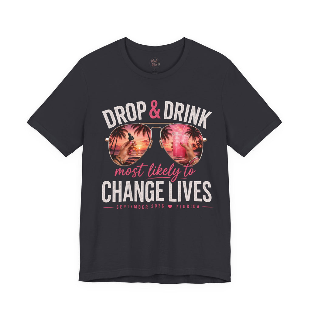 Team Drop & Drink “Most Likely to Change Lives” T-Shirt