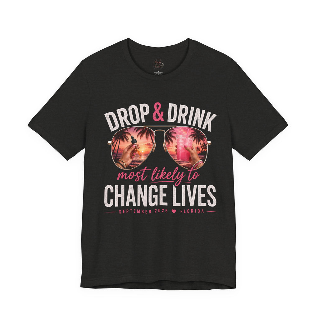 Team Drop & Drink “Most Likely to Change Lives” T-Shirt