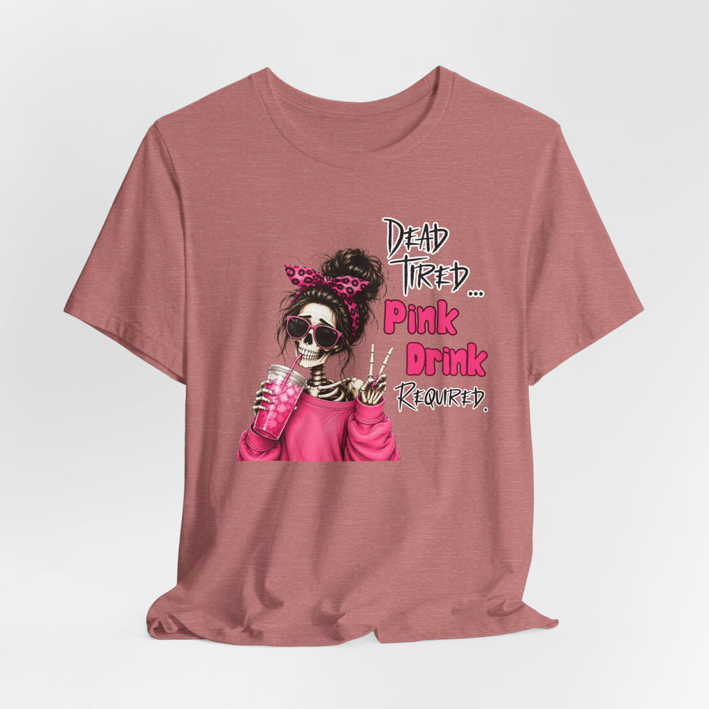 Graphic Tee — "Dead Tired… Pink Drink Required" Skeleton Mom Shirt