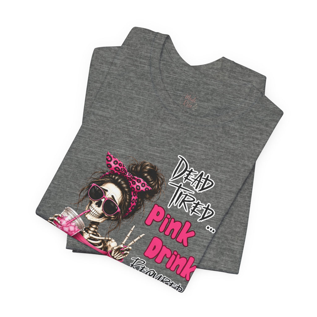 Graphic Tee — "Dead Tired… Pink Drink Required" Skeleton Mom Shirt