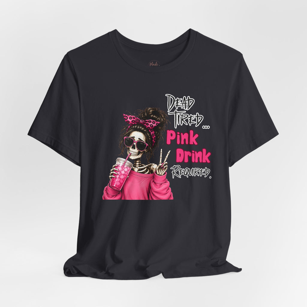 Graphic Tee — "Dead Tired… Pink Drink Required" Skeleton Mom Shirt