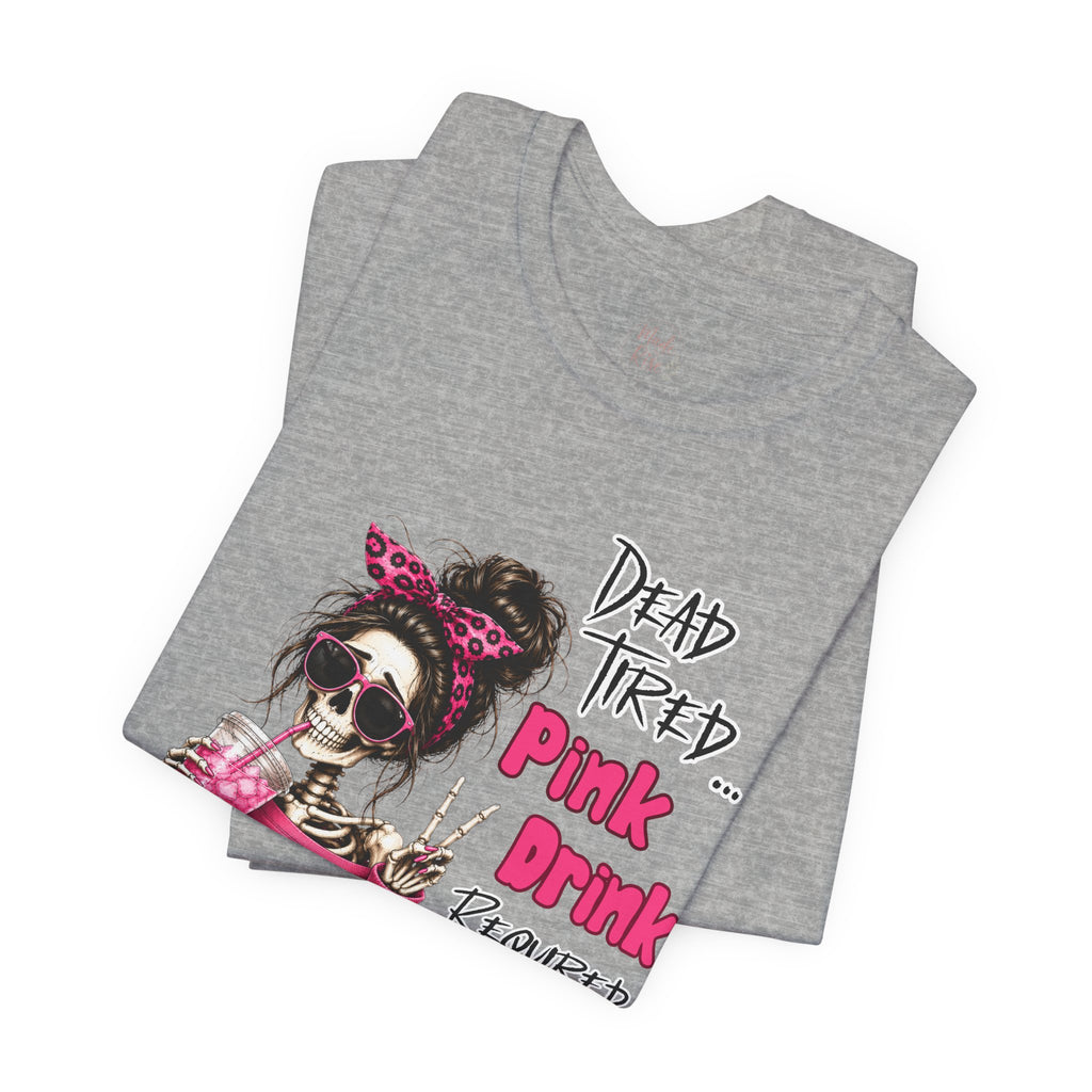Graphic Tee — "Dead Tired… Pink Drink Required" Skeleton Mom Shirt